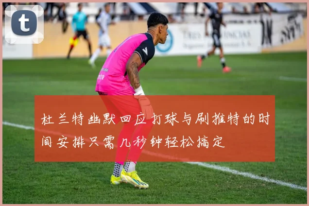 杜兰特幽默回应打球与刷推特的时间安排只需几秒钟轻松搞定
